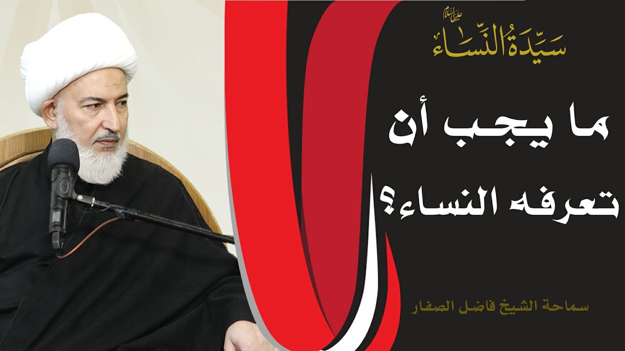 سيدة النساء عليها السلام /6 - ما يجب أن تعرفه النساء؟ - سماحة الشيخ فاضل الصفار