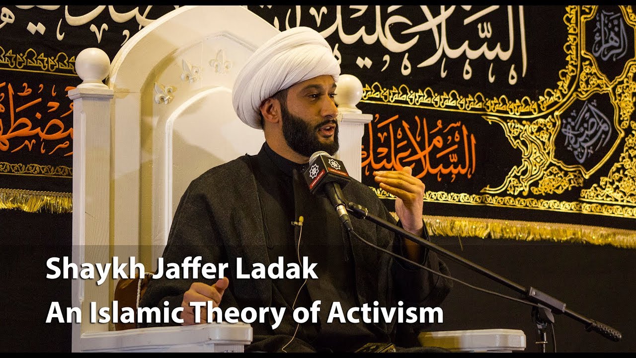 Shaykh Jaffer Ladak - An Islamic Theory of Activism - Part 1
