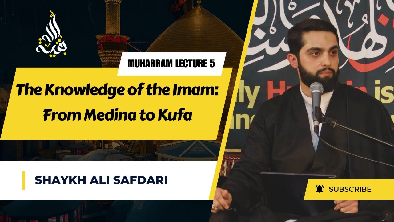 Lecture 5 | The Knowledge of the Imam: From Medina to Kufa | Shaykh Ali Safdari