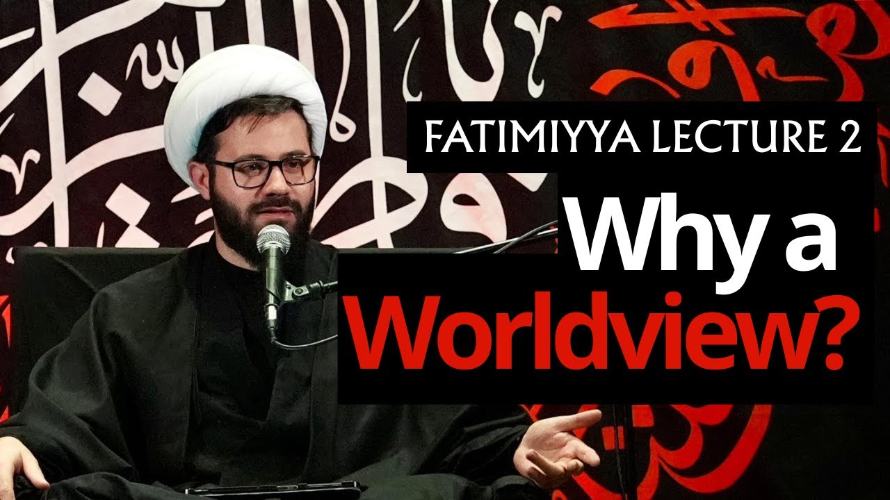 Why a Worldview - Sheikh Mohammad Alchaer - Night 2 Fatimiyya 2025